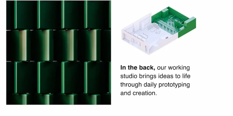 In the back, our working studio brings ideas to life through daily prototyping and creation.