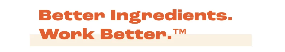 Better Ingredients. Work Better.