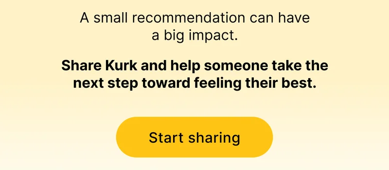A small recommendation can have a big impact. | Share Kurk and help someone take the next step toward feeling their best. [ Start sharing ]