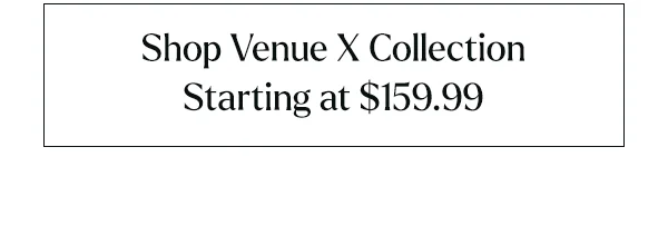 Shop Venue X Collection Starting at $159.99
