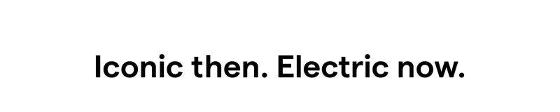 Iconic then. Electric now.