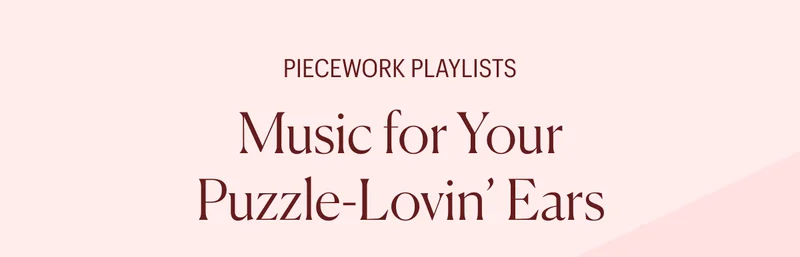 Piecework Playlists: Music for Your Puzzle-Lovin' Ears