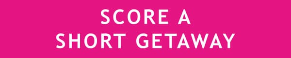 SCORE SHORT GETAWAYS