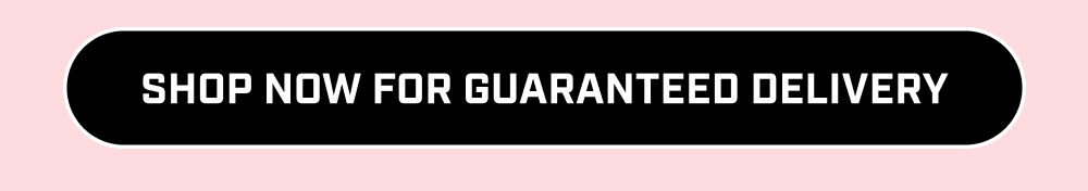 Shop now for Guaranteed Delivery