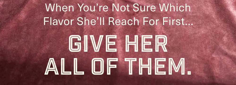 Give her all of them