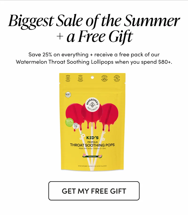 Biggest Sale of the Summer + a Free Gift Save 25% on everything + receive a free pack of our Watermelon Throat Soothing Lollipops when you spend $80+.