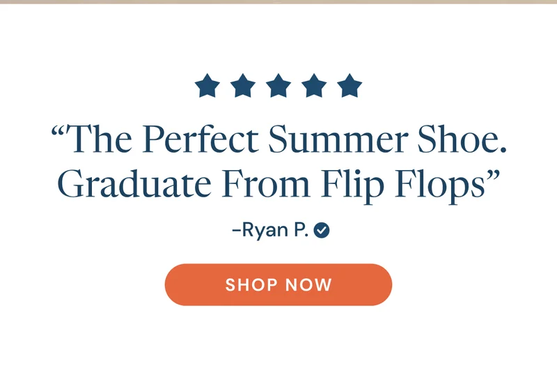 The perfect summer shoe. Graduate from flip flops. Shop now