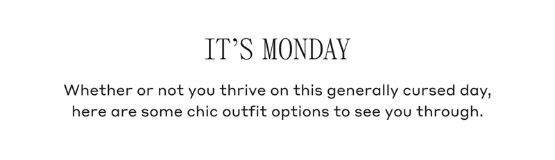 It's Monday Whether or not you thrive on this generally cursed day, here are some chic outfit options to see you through.
