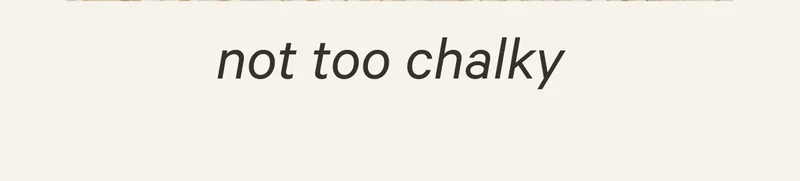 not too chalky
