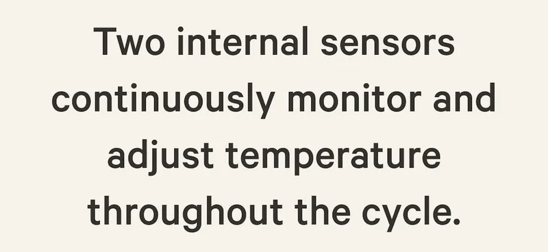 Two internal sensors continuously monitor and adjust temperature throughout the cycle.