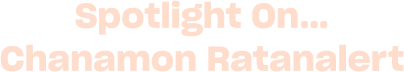Spotlight On... Chanamon Ratanalert