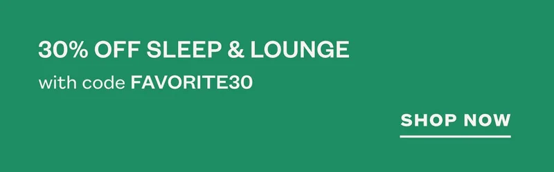 Today only! 30% off sleep & lounge with code discount code. SHOP NOW.