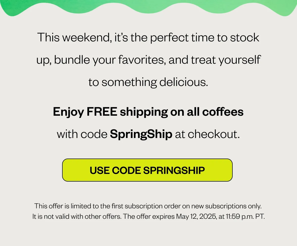 This weekend, it’s the perfect time to stock up, bundle your favorites, and treat yourself to something delicious. Enjoy free shipping on all coffees with code SpringShip at checkout Use code SpringShip