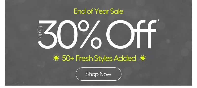 End of Year Sale, up to 30% Off* - Shop Now