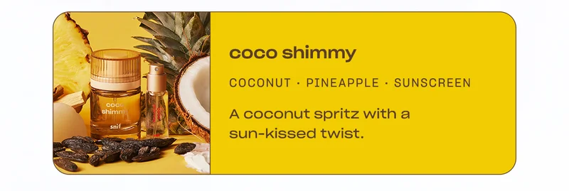 coco shimmy coconut • pineapple • sunscreen A coconut spritz with a sun-kissed twist.