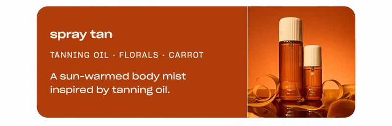 spray tan tanning oil •&nbsp;warm florals • carrot  A sun-warmed body mist inspired by tanning oil.