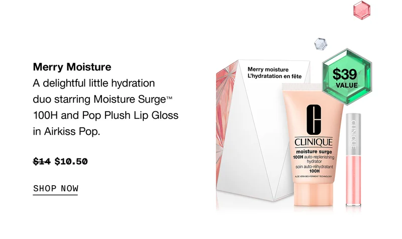 Merry Moisture $39 value | A delightful little hydration duo starring Moisture Surge™ 100H and Pop Plush Lip Gloss in Airkiss Pop. $14 $10.50 SHOP NOW