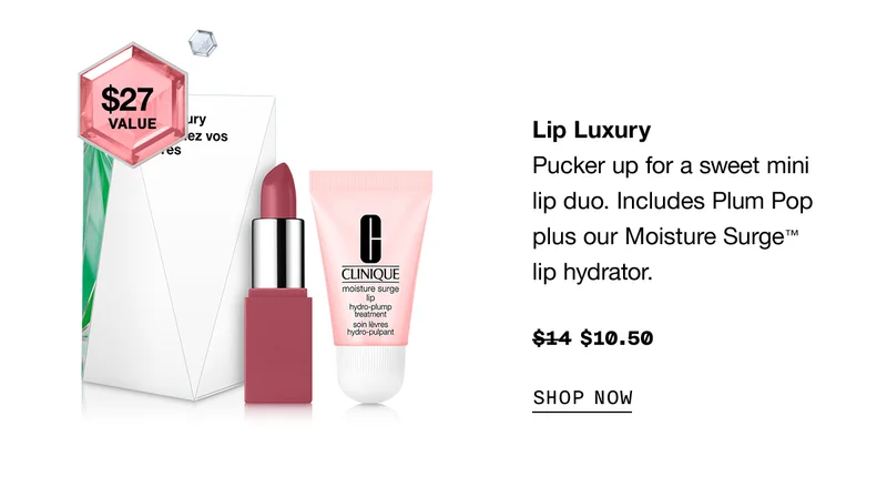 Lip Luxury $27 value | Pucker up for a sweet mini lip duo. Includes Plum Pop plus our Moisture Surge™ lip hydrator. $14 $10.50 SHOP NOW