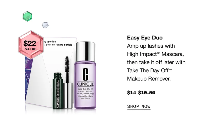 Easy Eye Duo $22 value | Amp up lashes with High Impact™ Mascara, then take it off later with Take The Day Off™ Makeup Remover. $14 $10.50 SHOP NOW