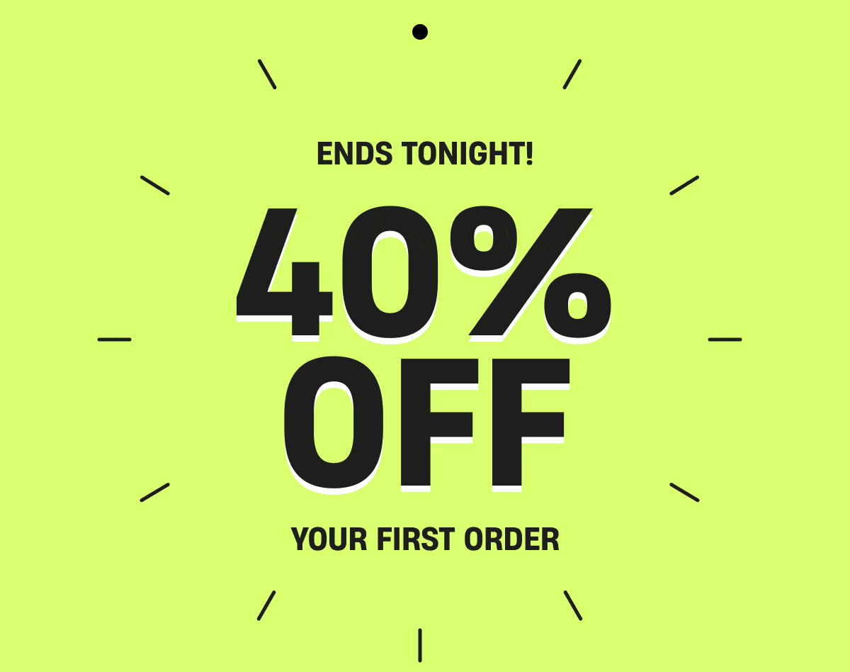 Ends Tonight! | 40% Off - Your First Order