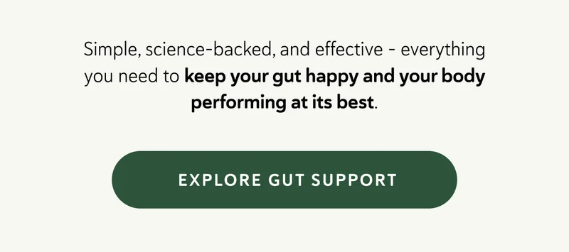Simple, science-backed, and effective – everything you need to keep your gut happy and your body performing at its best.