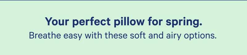 Your perfect pillow for spring. Breathe easy with these soft and airy options.