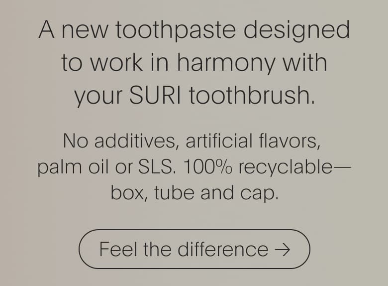 A new toothpaste designed to work in harmony with your SURI toothbrush.