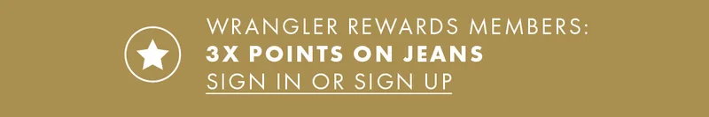 Wrangler Rewards Members:  3X points on Jeans Sign In or Sign Up