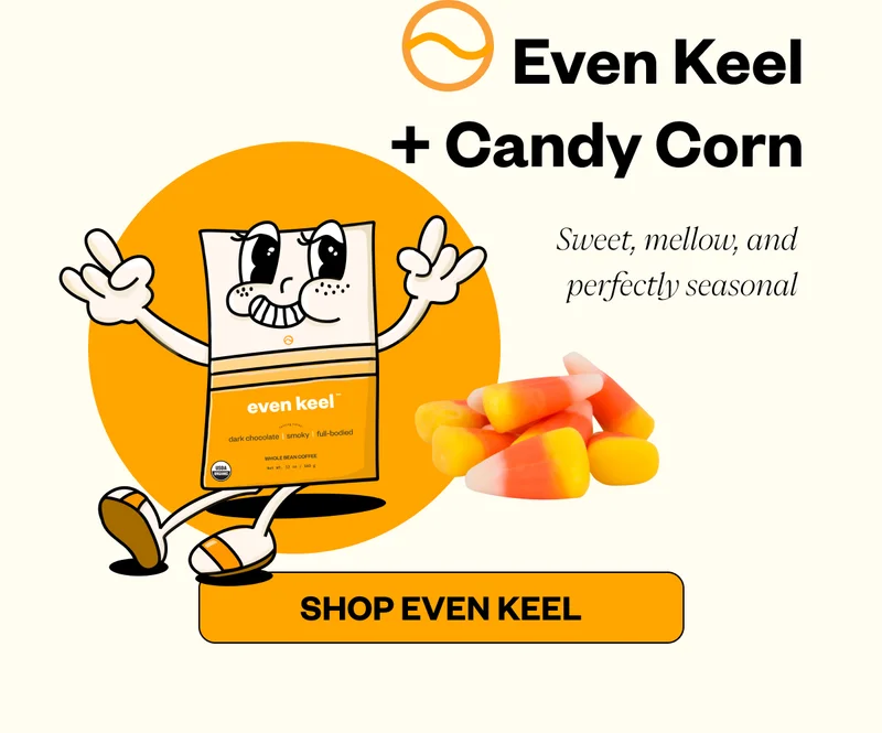 Even Keel + Candy Corn → Sweet, mellow, and perfectly seasonal Even Keel + Candy Corn → Sweet, mellow, and perfectly seasonal
