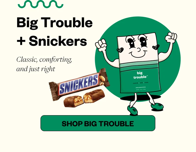Big Trouble + Snickers → Classic, comforting, and just right Big Trouble + Snickers → Classic, comforting, and just right