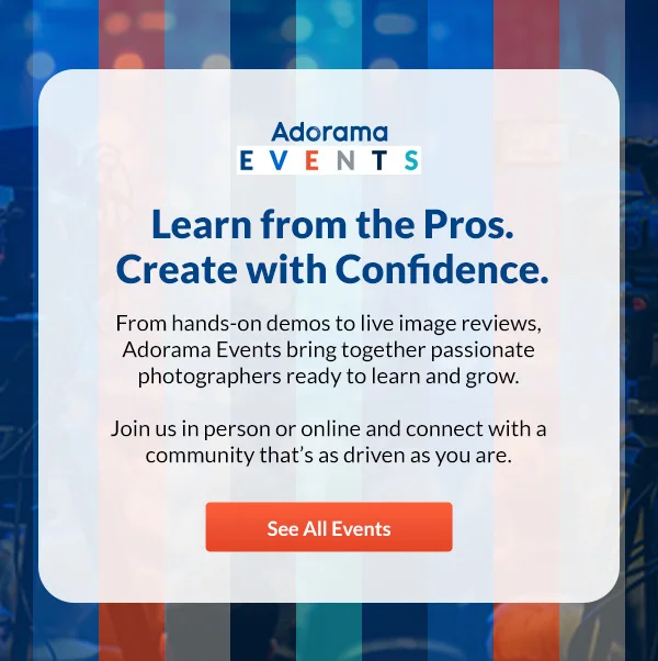 Adorama Events | Learn from the Pros. Create with Confidence. | See All Events
