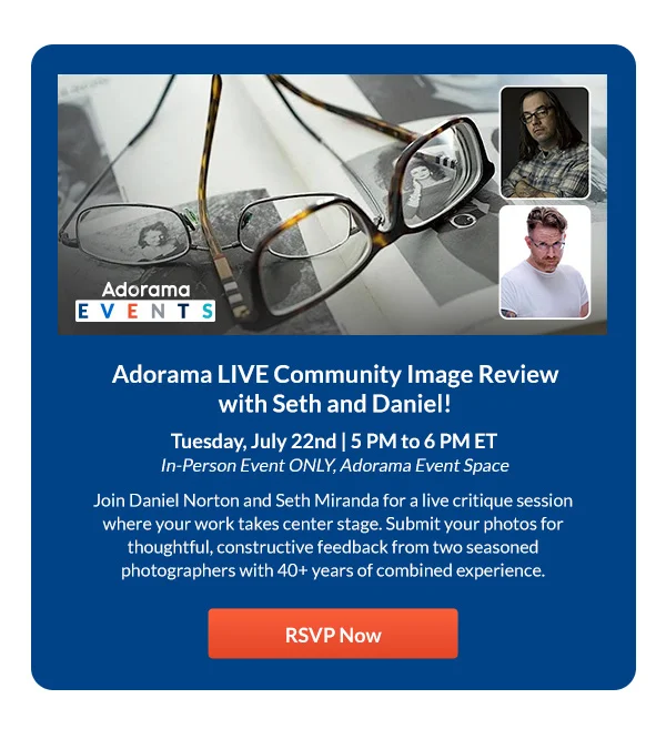 Adorama LIVE Community Image Review with Seth and Daniel!  Tuesday, July 22nd | 5 PM to 6 PM ET
