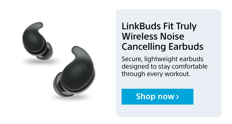 LinkBuds Fit Truly Wireless Noise Cancelling Earbuds Secure, lightweight earbuds designed to stay comfortable through every workout. Shop now