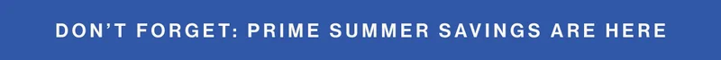 Don’t forget: Prime Summer Savings are here