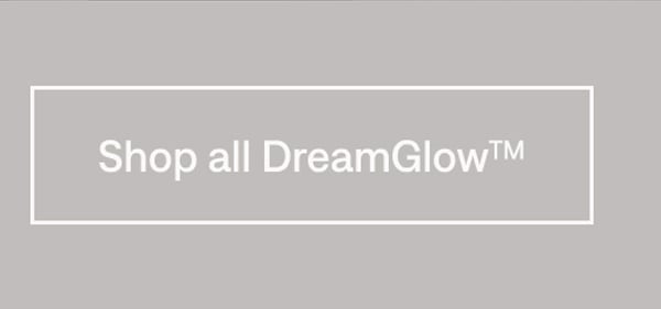Shop all DreamGlow™