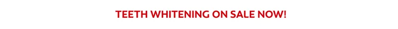TEETH WHITENING ON SALE NOW!