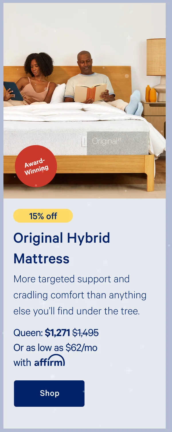 [20% off] >> Original Hybrid Mattress >> >> Queen: $1,271 ($1,495) >> Or as low as $62/mo with affirm >> Shop >>