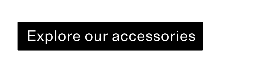 Explore our accessories CTA