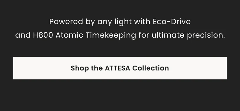 Powered by any light with Eco-Driveand H800 Atomic Timekeeping for ultimate precision. Shop the Attesa Collection