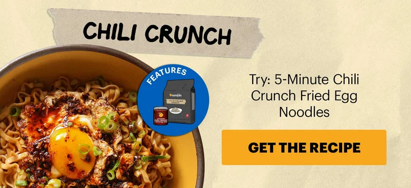 Header: CHILI CRUNCH   Sub-header: Try: 5-Minute Chili Crunch Fried Egg Noodles  CTA: GET THE RECIPE Icon: Features: Noodles (any flavor), OGCC