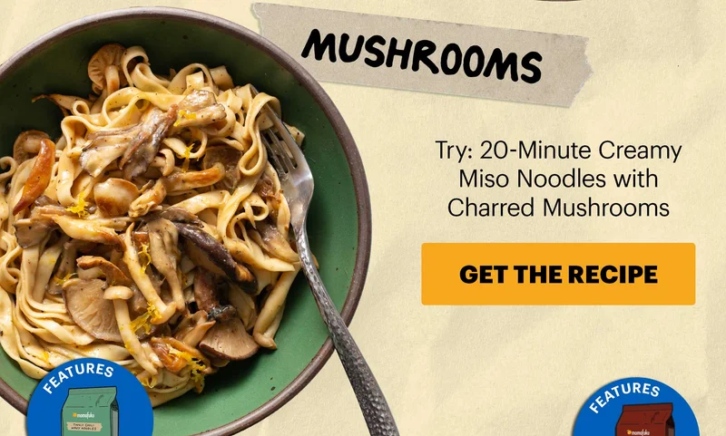Header: MUSHROOMS  Sub-header: Try: 20-Minute Creamy Miso Noodles with Charred Mushrooms CTA: GET THE RECIPE  Icon: Features: Tingly Chili Noodles