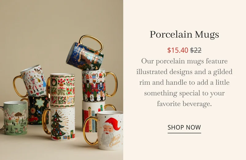 Porcelain mugs $15.40&nbsp;$22 Our porcelain mugs feature illustrated designs and a gilded rim and handle to add a little something special to your favorite beverage. shop now
