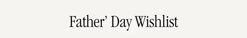 Father’ Day Wishlist