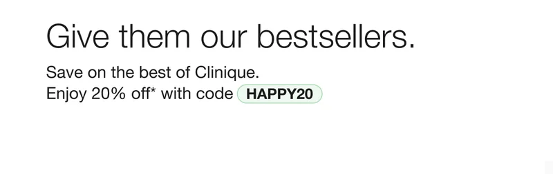 Give them our bestsellers. Save on the best of Clinique. Enjoy 20% off with code discount code