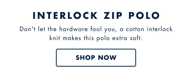 Interlock zip polo                                            Don't let the hardware fool you, a cotton interlock knit makes this polo extra soft.                                            Shop now