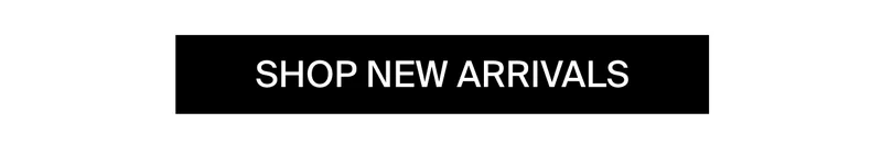 SHOP NEW ARRIVALS