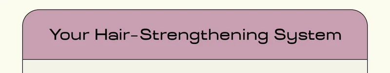 Your hair  strengthening system