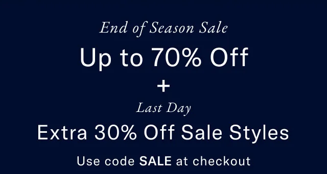 End of season sale                                            Up to 70% off                                             +                                            Last day                                            extra 30% off sale styles                                            Use code SALE at checkeout