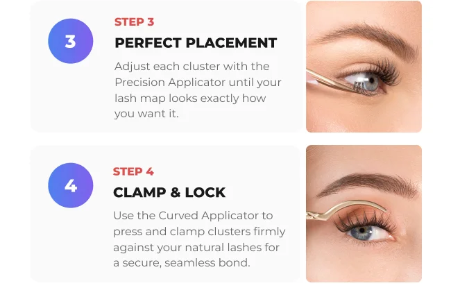 Step 3 adjust clusters with the Precision Applicator for perfect placement. Step 4 use the Curved Applicator to clamp clusters securely to your natural lashes.