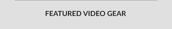 FEATURED VIDEO GEAR